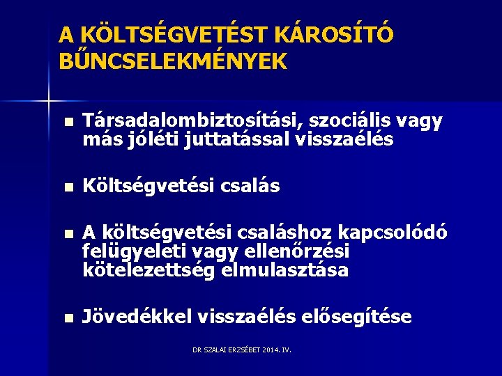 A KÖLTSÉGVETÉST KÁROSÍTÓ BŰNCSELEKMÉNYEK n Társadalombiztosítási, szociális vagy más jóléti juttatással visszaélés n Költségvetési A KÖLTSÉGVETÉST KÁROSÍTÓ BŰNCSELEKMÉNYEK n Társadalombiztosítási, szociális vagy más jóléti juttatással visszaélés n Költségvetési