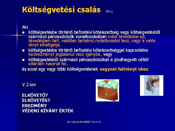 Költségvetési csalás Aki 396. § költségvetésbe történő befizetési kötelezettség vagy költségvetésből származó pénzeszközök vonatkozásában Költségvetési csalás Aki 396. § költségvetésbe történő befizetési kötelezettség vagy költségvetésből származó pénzeszközök vonatkozásában