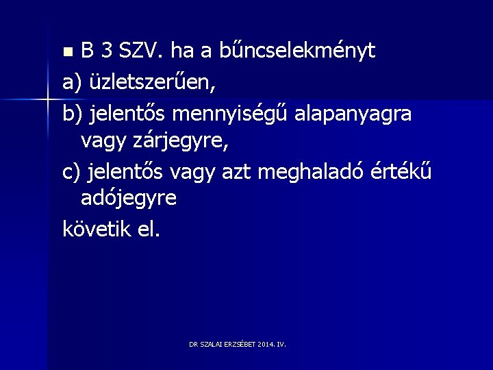 B 3 SZV. ha a bűncselekményt a) üzletszerűen, b) jelentős mennyiségű alapanyagra vagy zárjegyre, B 3 SZV. ha a bűncselekményt a) üzletszerűen, b) jelentős mennyiségű alapanyagra vagy zárjegyre,