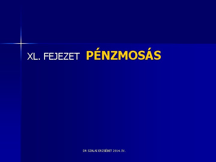 XL. FEJEZET PÉNZMOSÁS DR SZALAI ERZSÉBET 2014. IV. XL. FEJEZET PÉNZMOSÁS DR SZALAI ERZSÉBET 2014. IV.
