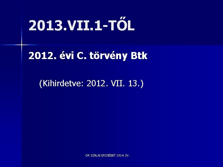 2013. VII. 1 -TŐL 2012. évi C. törvény Btk (Kihirdetve: 2012. VII. 13. ) 2013. VII. 1 -TŐL 2012. évi C. törvény Btk (Kihirdetve: 2012. VII. 13. )