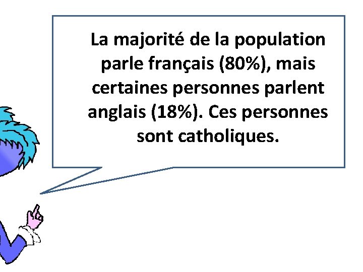 La majorité de la population parle français (80%), mais certaines personnes parlent anglais (18%).