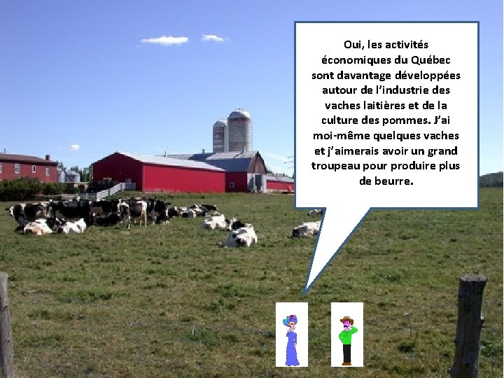 Oui, les activités économiques du Québec sont davantage développées autour de l’industrie des vaches