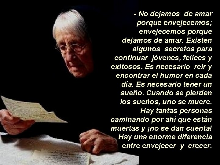 - No dejamos de amar porque envejecemos; envejecemos porque dejamos de amar. Existen algunos