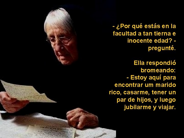 - ¿Por qué estás en la facultad a tan tierna e inocente edad? pregunté.