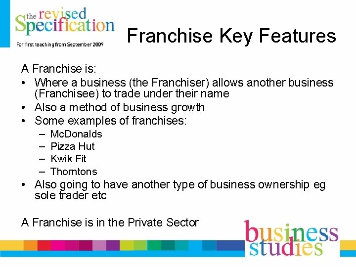 Franchise Key Features A Franchise is: • Where a business (the Franchiser) allows another Franchise Key Features A Franchise is: • Where a business (the Franchiser) allows another