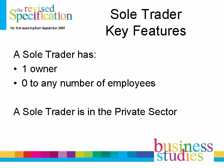 Sole Trader Key Features A Sole Trader has: • 1 owner • 0 to Sole Trader Key Features A Sole Trader has: • 1 owner • 0 to