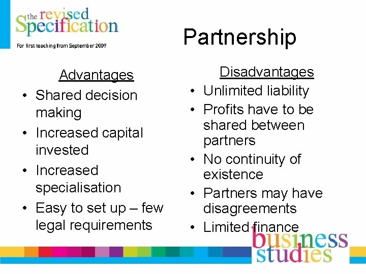 Partnership • • Advantages Shared decision making Increased capital invested Increased specialisation Easy to Partnership • • Advantages Shared decision making Increased capital invested Increased specialisation Easy to