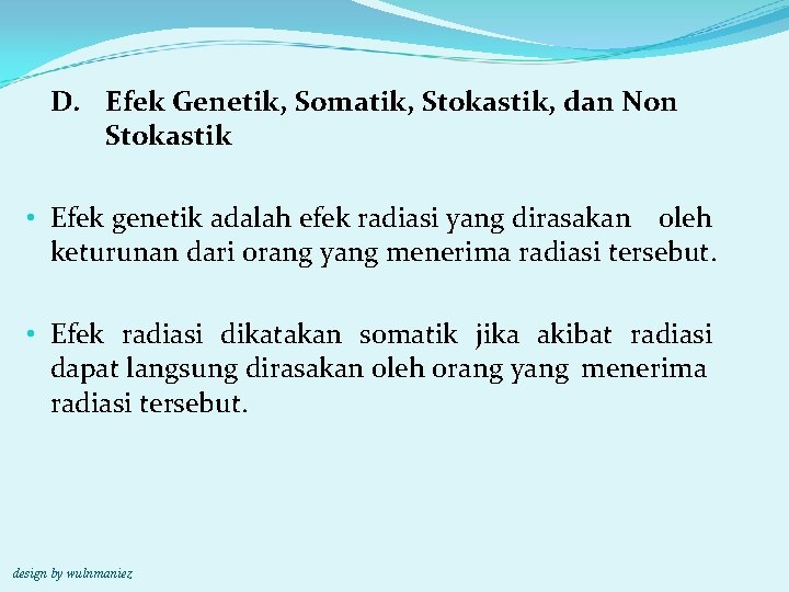 D. Efek Genetik, Somatik, Stokastik, dan Non Stokastik • Efek genetik adalah efek radiasi