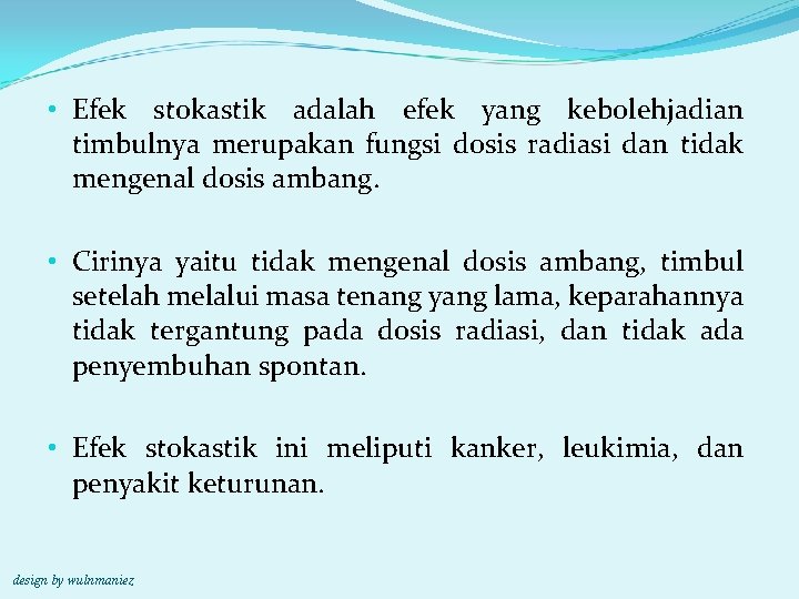  • Efek stokastik adalah efek yang kebolehjadian timbulnya merupakan fungsi dosis radiasi dan