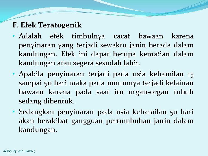 F. Efek Teratogenik • Adalah efek timbulnya cacat bawaan karena penyinaran yang terjadi sewaktu