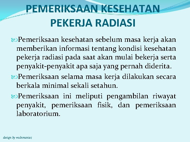 PEMERIKSAAN KESEHATAN PEKERJA RADIASI Pemeriksaan kesehatan sebelum masa kerja akan memberikan informasi tentang kondisi