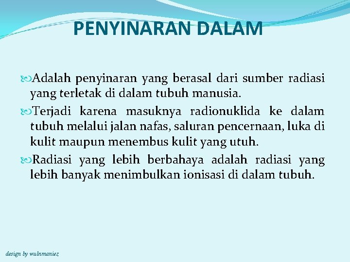 PENYINARAN DALAM Adalah penyinaran yang berasal dari sumber radiasi yang terletak di dalam tubuh