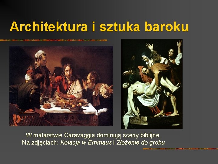 Architektura i sztuka baroku W malarstwie Caravaggia dominują sceny biblijne. Na zdjęciach: Kolacja w