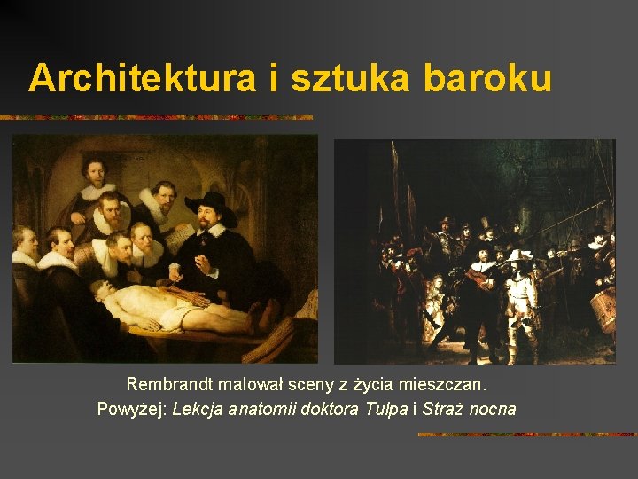 Architektura i sztuka baroku Rembrandt malował sceny z życia mieszczan. Powyżej: Lekcja anatomii doktora