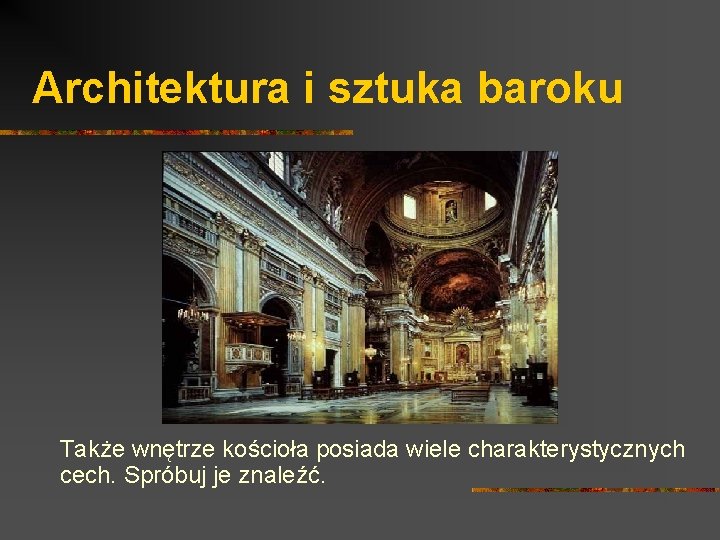 Architektura i sztuka baroku Także wnętrze kościoła posiada wiele charakterystycznych cech. Spróbuj je znaleźć.