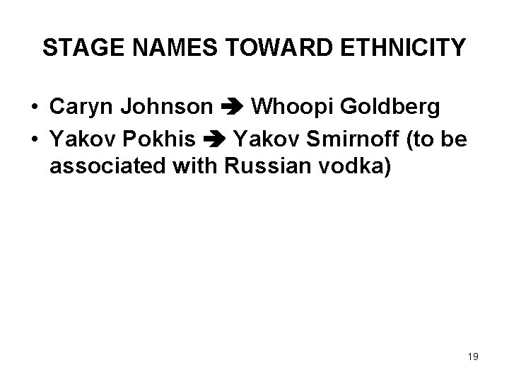 STAGE NAMES TOWARD ETHNICITY • Caryn Johnson Whoopi Goldberg • Yakov Pokhis Yakov Smirnoff