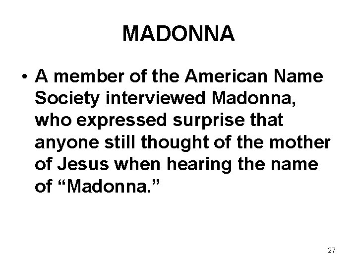 MADONNA • A member of the American Name Society interviewed Madonna, who expressed surprise