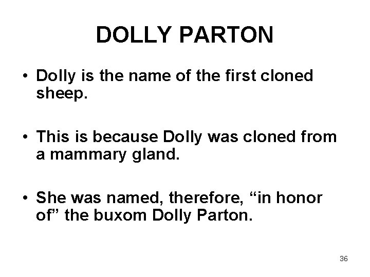 DOLLY PARTON • Dolly is the name of the first cloned sheep. • This