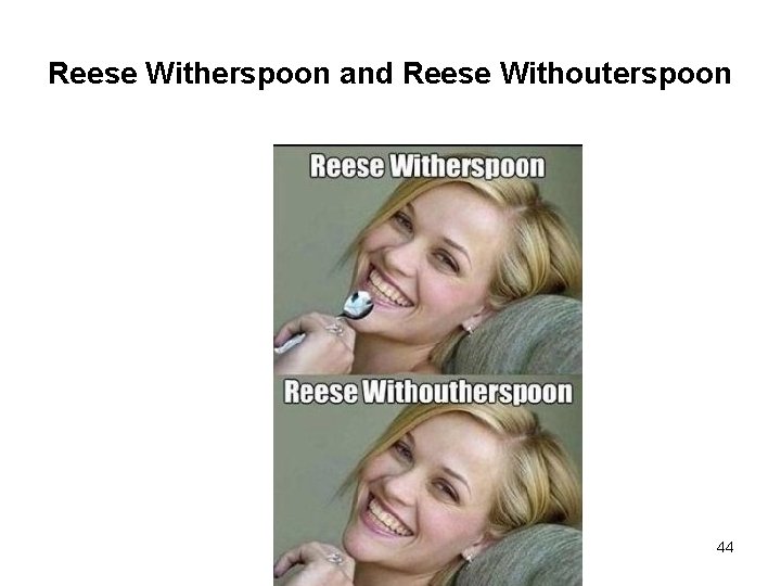 Reese Witherspoon and Reese Withouterspoon 44 