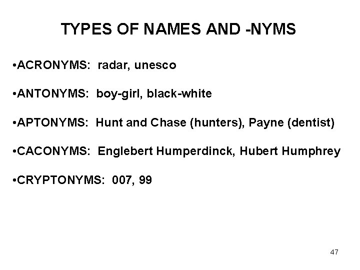 TYPES OF NAMES AND -NYMS • ACRONYMS: radar, unesco • ANTONYMS: boy-girl, black-white •