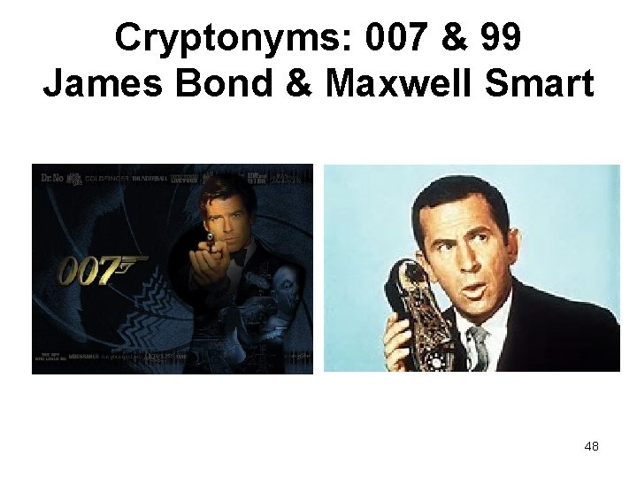 Cryptonyms: 007 & 99 James Bond & Maxwell Smart 48 