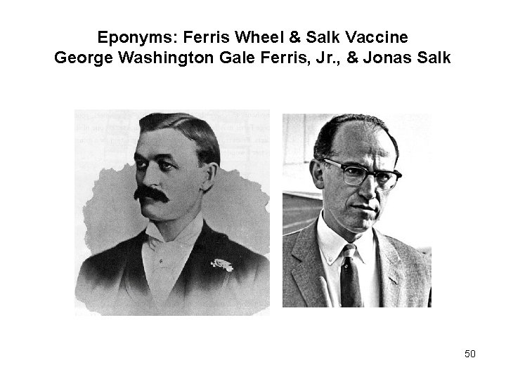 Eponyms: Ferris Wheel & Salk Vaccine George Washington Gale Ferris, Jr. , & Jonas