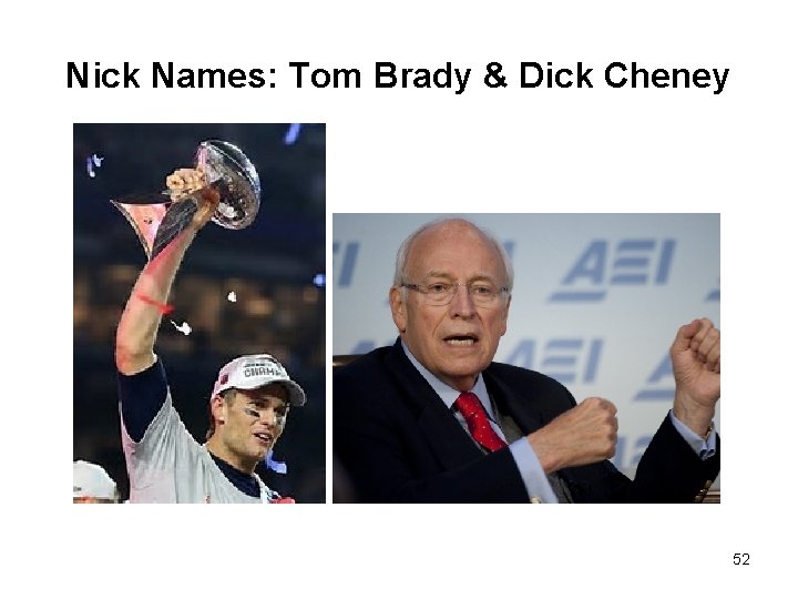 Nick Names: Tom Brady & Dick Cheney 52 