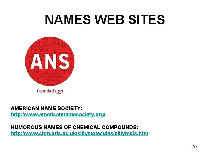 NAMES WEB SITES AMERICAN NAME SOCIETY: http: //www. americannamesociety. org/ HUMOROUS NAMES OF CHEMICAL