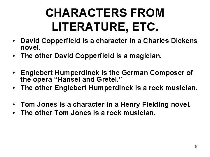 CHARACTERS FROM LITERATURE, ETC. • David Copperfield is a character in a Charles Dickens