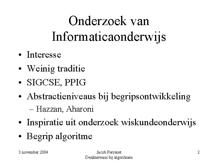 Onderzoek van Informaticaonderwijs • • Interesse Weinig traditie SIGCSE, PPIG Abstractieniveaus bij begripsontwikkeling –