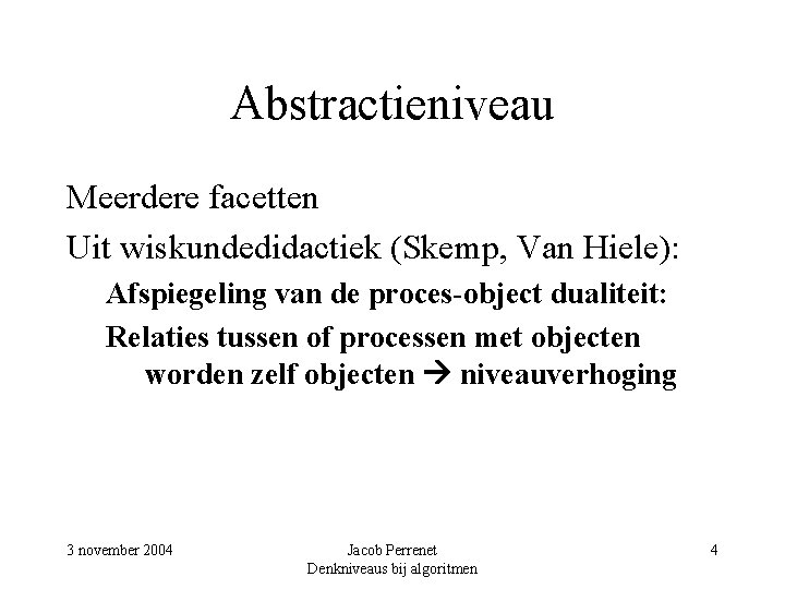 Abstractieniveau Meerdere facetten Uit wiskundedidactiek (Skemp, Van Hiele): Afspiegeling van de proces-object dualiteit: Relaties