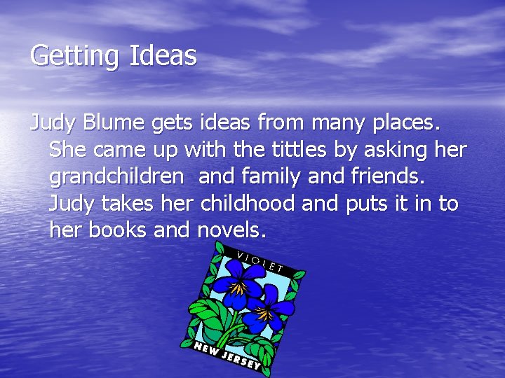 Getting Ideas Judy Blume gets ideas from many places. She came up with the