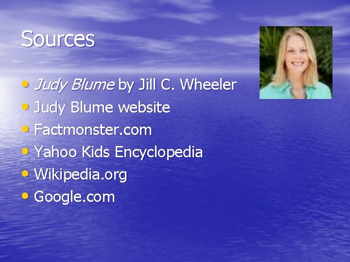 Sources • Judy Blume by Jill C. Wheeler • Judy Blume website • Factmonster.