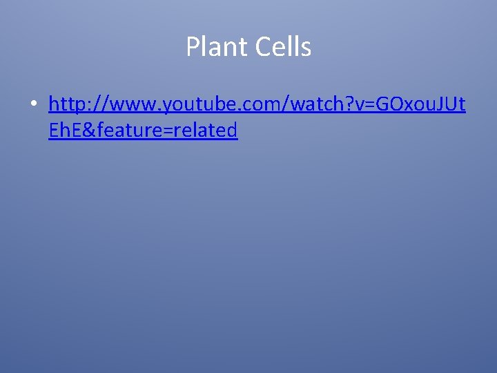 Plant Cells • http: //www. youtube. com/watch? v=GOxou. JUt Eh. E&feature=related 
