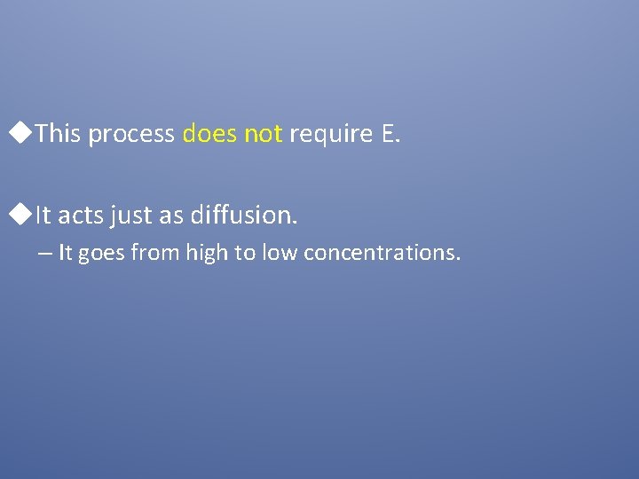 u. This process does not require E. u. It acts just as diffusion. –