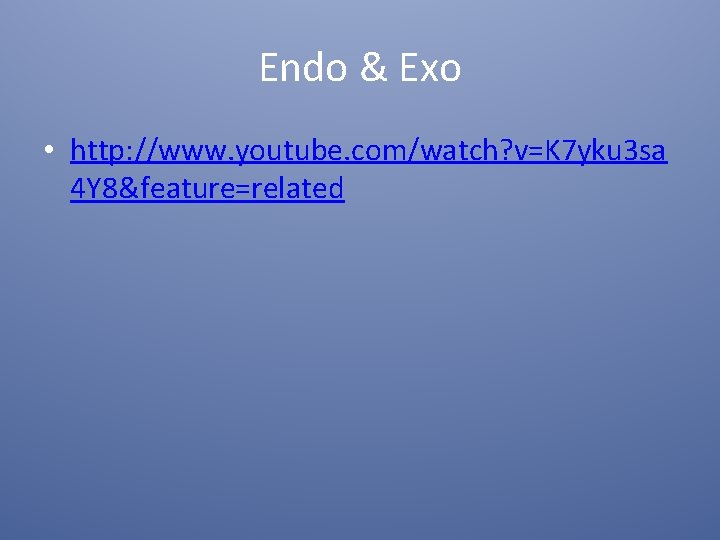 Endo & Exo • http: //www. youtube. com/watch? v=K 7 yku 3 sa 4