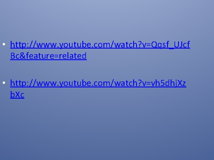  • http: //www. youtube. com/watch? v=Qqsf_UJcf Bc&feature=related • http: //www. youtube. com/watch? v=vh