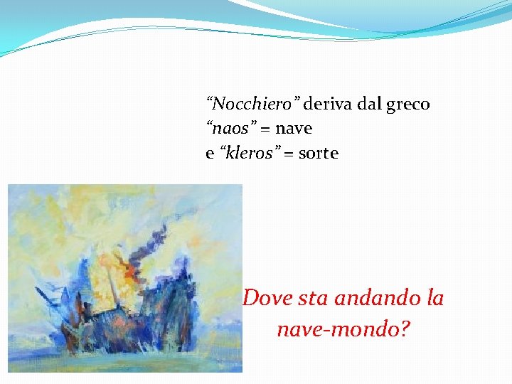 “Nocchiero” deriva dal greco “naos” = nave e “kleros” = sorte Dove sta andando