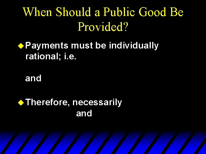 When Should a Public Good Be Provided? u Payments must be individually rational; i.