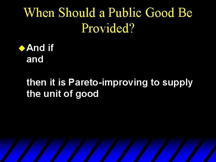 When Should a Public Good Be Provided? u And if and then it is