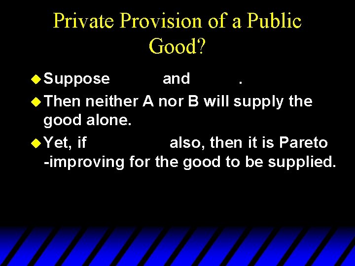 Private Provision of a Public Good? u Suppose and. u Then neither A nor