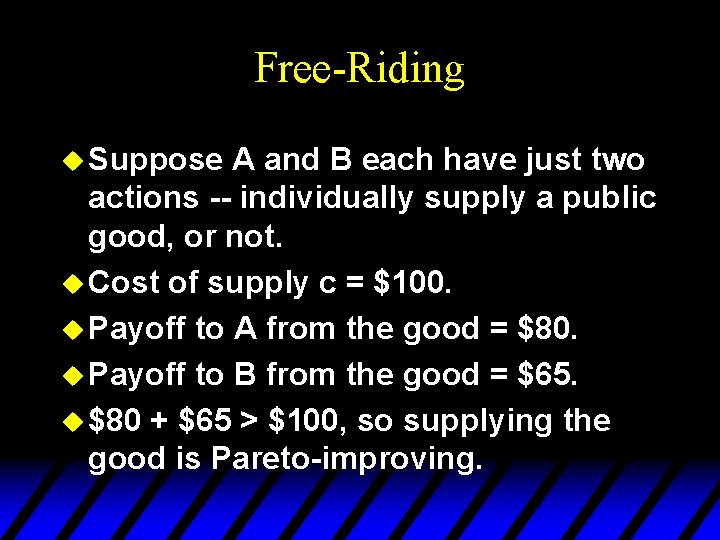 Free-Riding u Suppose A and B each have just two actions -- individually supply