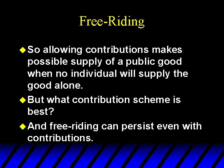 Free-Riding u So allowing contributions makes possible supply of a public good when no