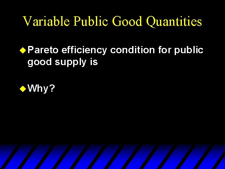 Variable Public Good Quantities u Pareto efficiency condition for public good supply is u