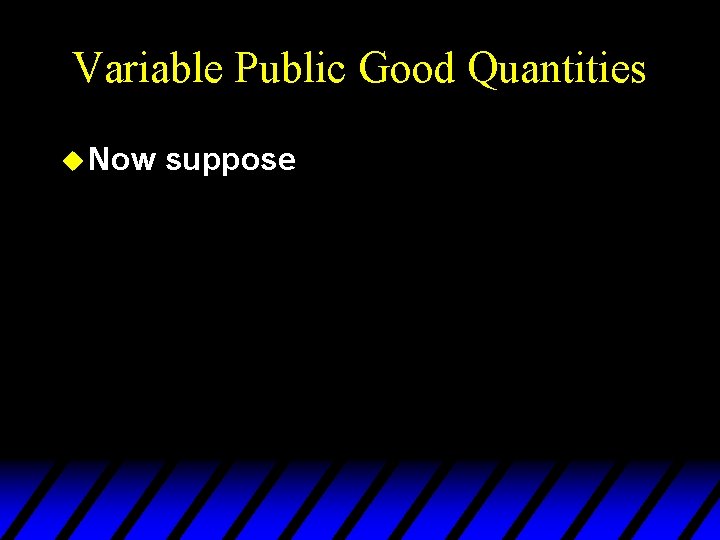 Variable Public Good Quantities u Now suppose 