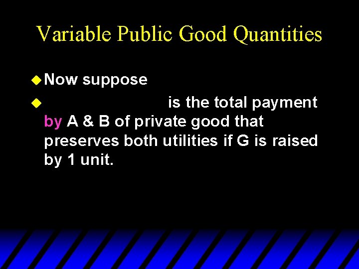 Variable Public Good Quantities u Now u suppose is the total payment by A