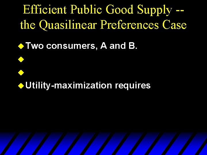 Efficient Public Good Supply -the Quasilinear Preferences Case u Two consumers, A and B.