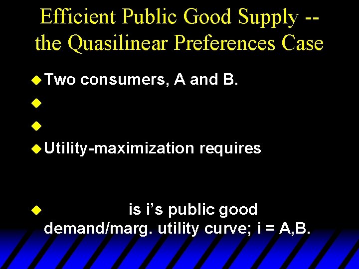 Efficient Public Good Supply -the Quasilinear Preferences Case u Two consumers, A and B.