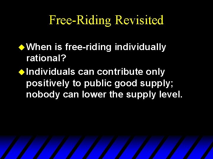 Free-Riding Revisited u When is free-riding individually rational? u Individuals can contribute only positively